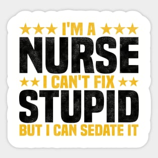 I'm A Nurse I Can't Fix Stupid But I Can Sedate It - Funny Nurse Quote Sticker